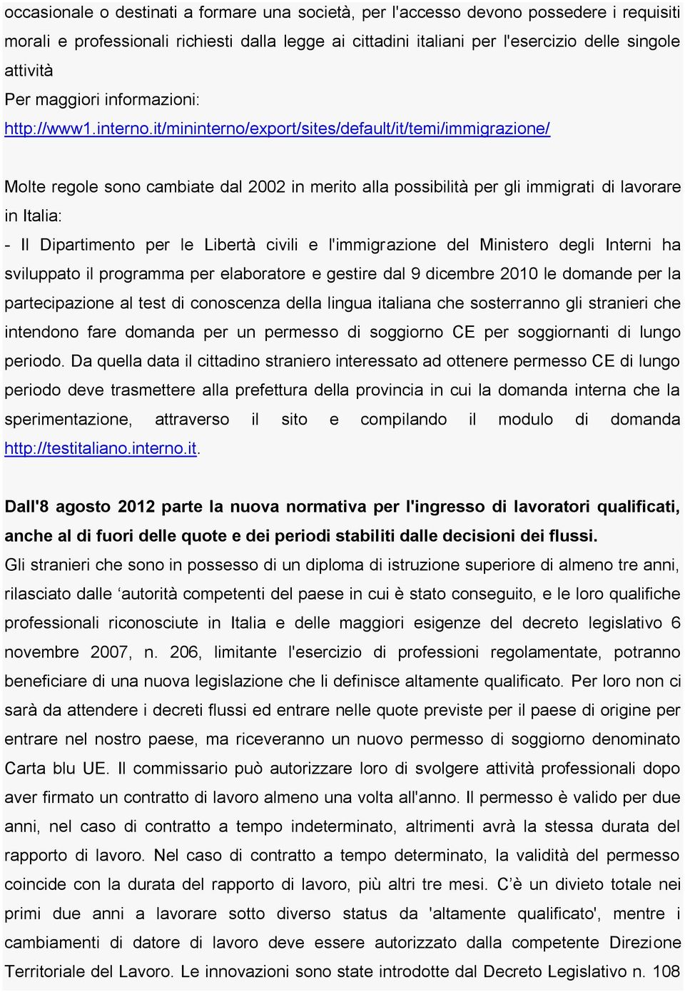 it/mininterno/export/sites/default/it/temi/immigrazione/ Molte regole sono cambiate dal 2002 in merito alla possibilità per gli immigrati di lavorare in Italia: - Il Dipartimento per le Libertà