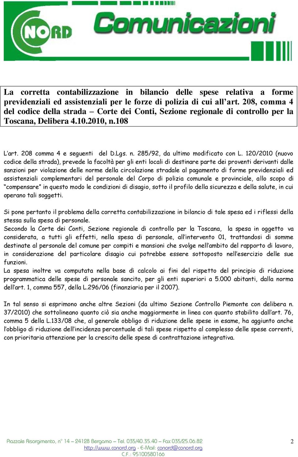 120/2010 (nuovo codice della strada), prevede la facoltà per gli enti locali di destinare parte dei proventi derivanti dalle sanzioni per violazione delle norme della circolazione stradale al