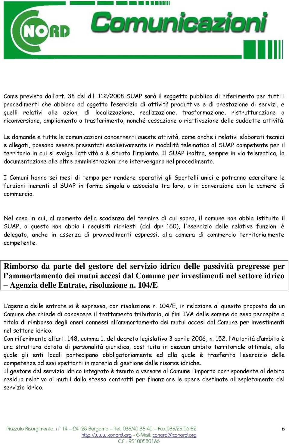 d.l. 112/2008 SUAP sarà il soggetto pubblico di riferimento per tutti i procedimenti che abbiano ad oggetto l esercizio di attività produttive e di prestazione di servizi, e quelli relativi alle