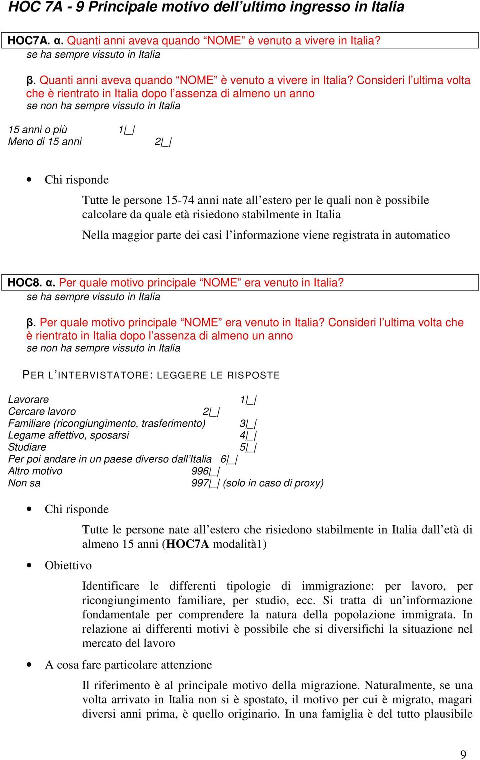 Consideri l ultima volta che è rientrato in Italia dopo l assenza di almeno un anno se non ha sempre vissuto in Italia 15 anni o più Meno di 15 anni Tutte le persone 15-74 anni nate all estero per le