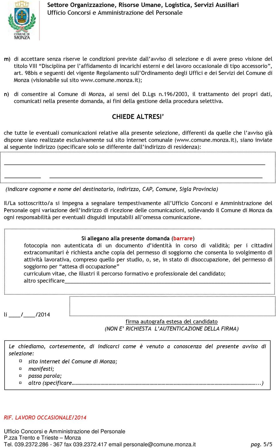 it); n) di consentire al Comune di Monza, ai sensi del D.Lgs n.196/2003, il trattamento dei propri dati, comunicati nella presente domanda, ai fini della gestione della procedura selettiva.