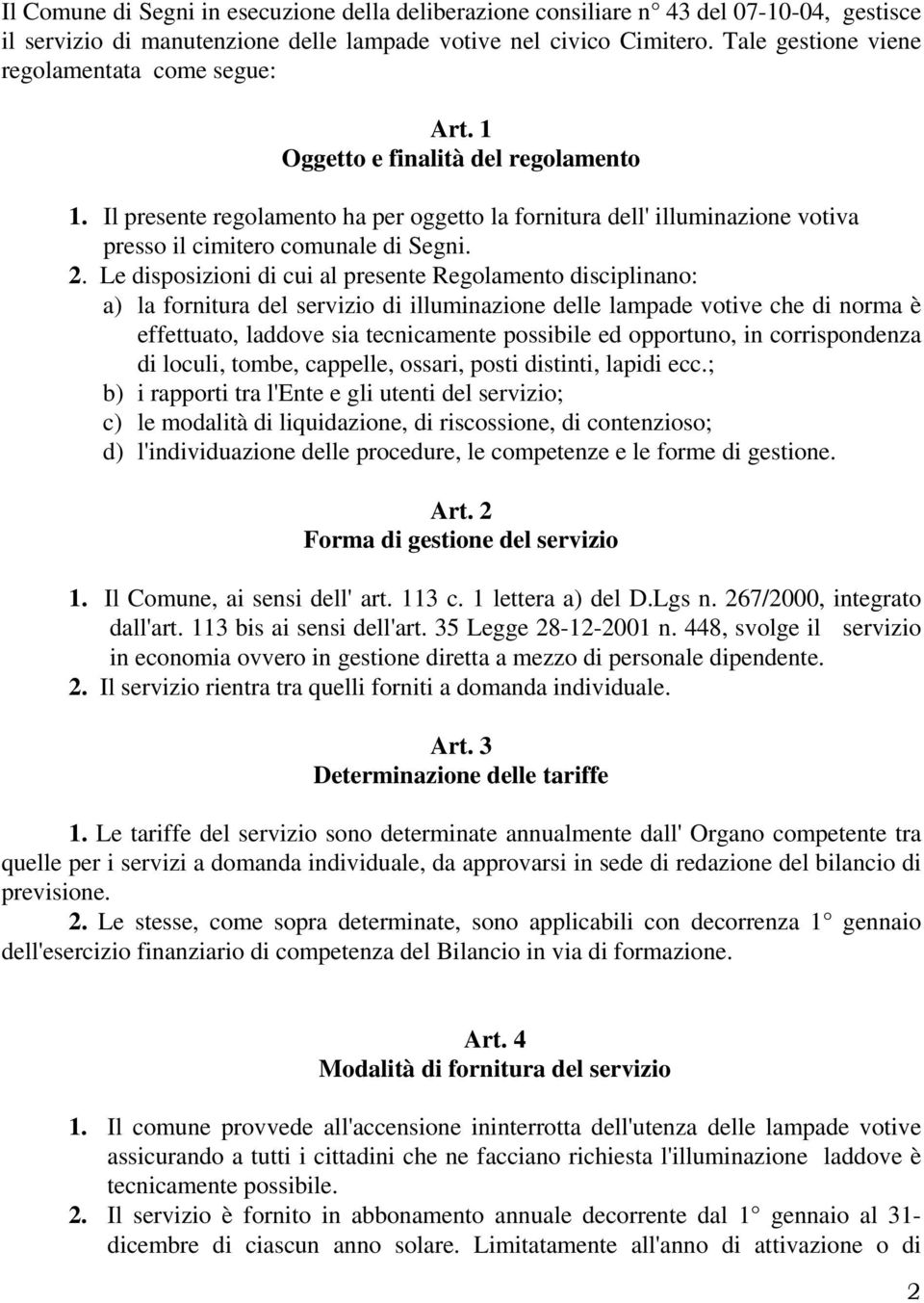 Il presente regolamento ha per oggetto la fornitura dell' illuminazione votiva presso il cimitero comunale di Segni. 2.