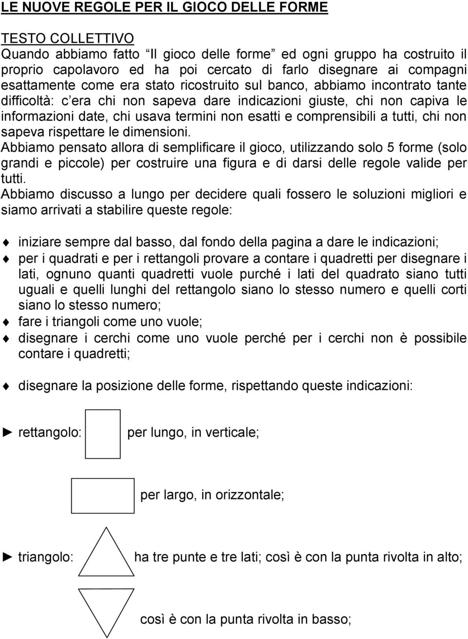 e comprensibili a tutti, chi non sapeva rispettare le dimensioni.