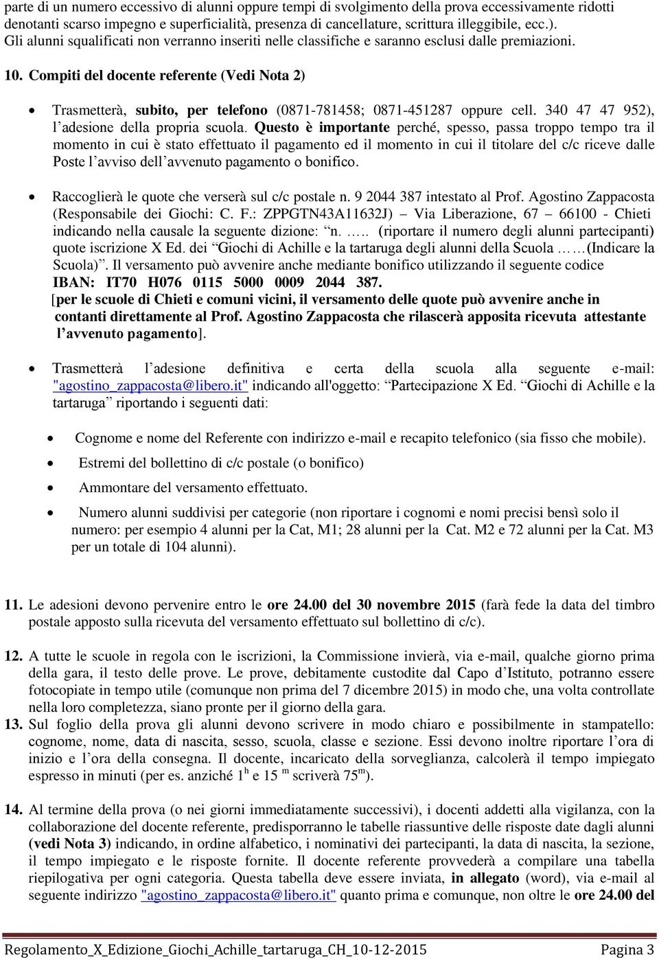 Compiti del docente referente (Vedi Nota 2) Trasmetterà, subito, per telefono (0871-781458; 0871-451287 oppure cell. 340 47 47 952), l adesione della propria scuola.