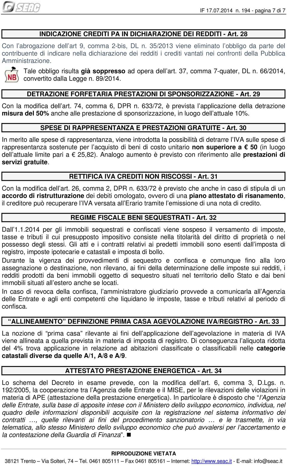 Tale obbligo risulta già soppresso ad opera dell art. 37, comma 7-quater, DL n. 66/2014, convertito dalla Legge n. 89/2014. DETRAZIONE FORFETARIA PRESTAZIONI DI SPONSORIZZAZIONE - Art.