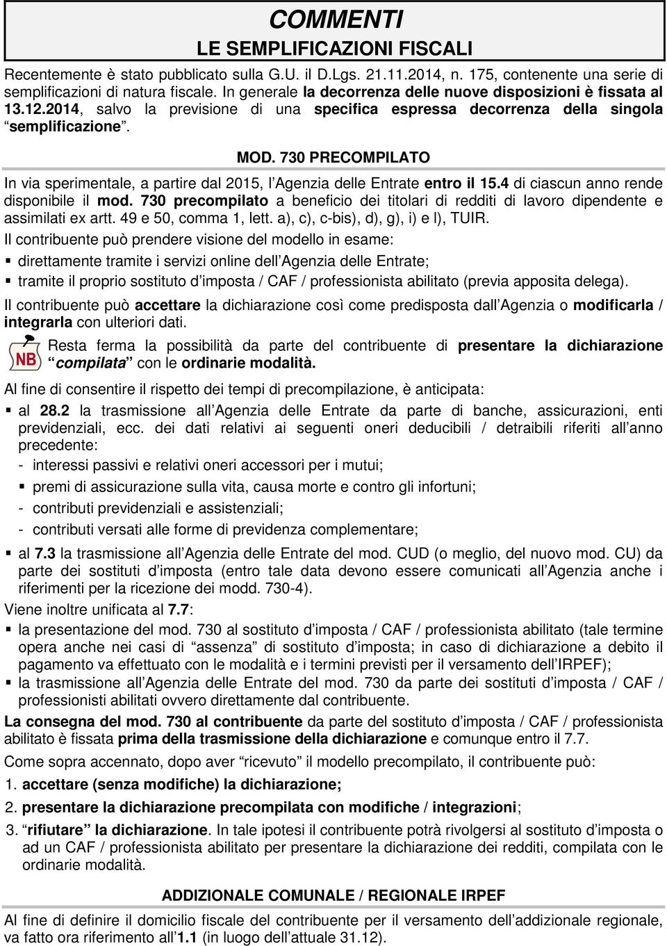 730 PRECOMPILATO In via sperimentale, a partire dal 2015, l Agenzia delle Entrate entro il 15.4 di ciascun anno rende disponibile il mod.