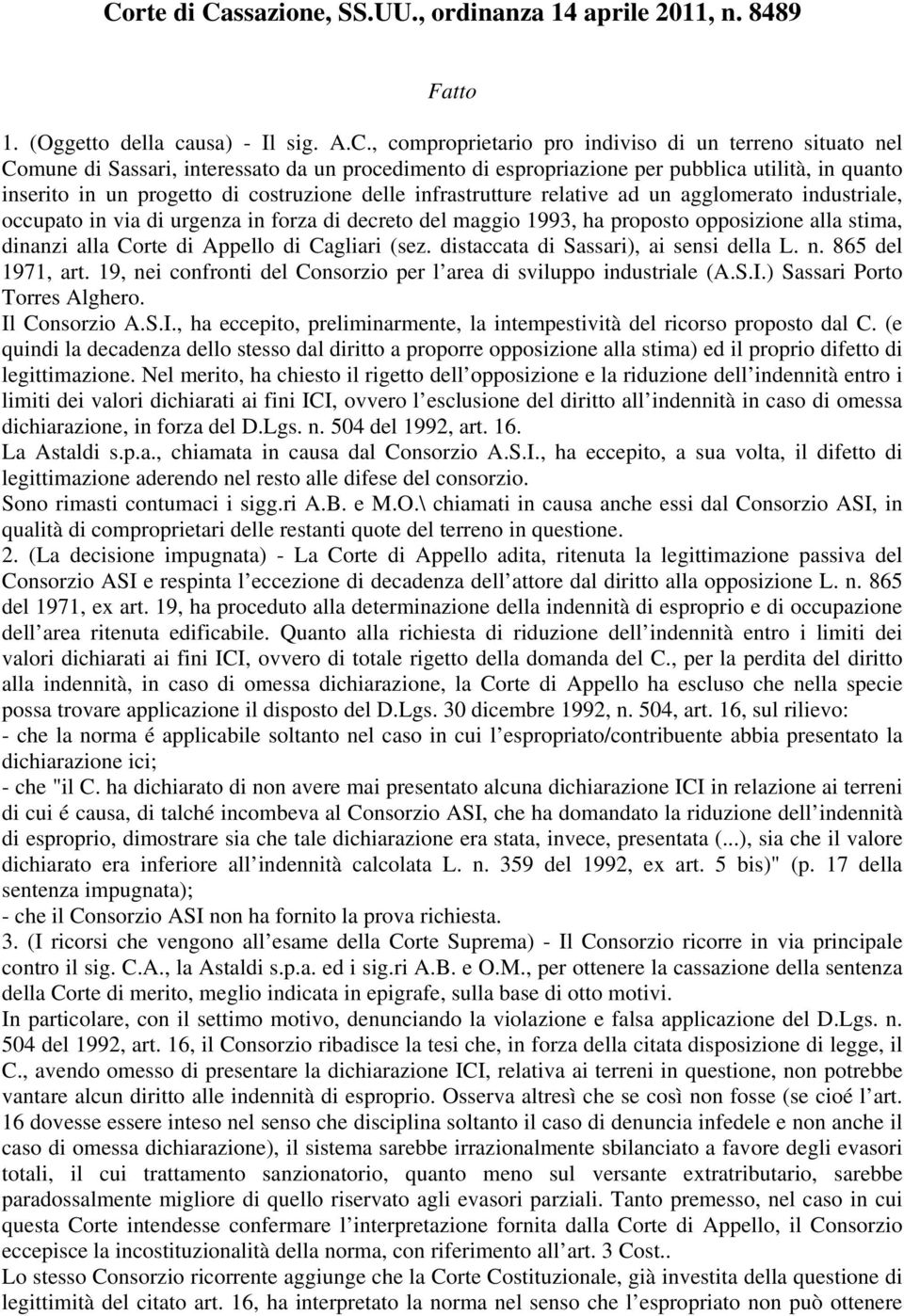 forza di decreto del maggio 1993, ha proposto opposizione alla stima, dinanzi alla Corte di Appello di Cagliari (sez. distaccata di Sassari), ai sensi della L. n. 865 del 1971, art.
