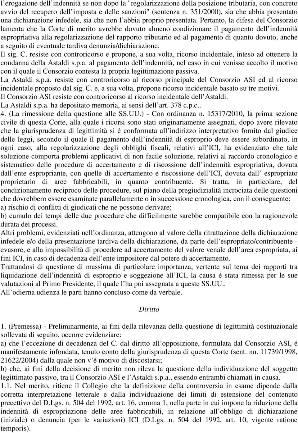 Pertanto, la difesa del Consorzio lamenta che la Corte di merito avrebbe dovuto almeno condizionare il pagamento dell indennità espropriativa alla regolarizzazione del rapporto tributario ed al