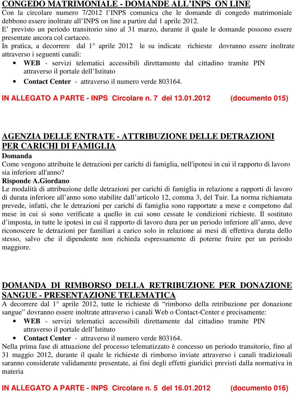 In pratica, a decorrere dal 1 aprile 2012 le su indicate richieste dovranno essere inoltrate attraverso i seguenti canali: WEB - servizi telematici accessibili direttamente dal cittadino tramite PIN