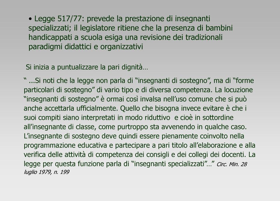 La locuzione insegnanti di sostegno è ormai così invalsa nell uso comune che si può anche accettarla ufficialmente.