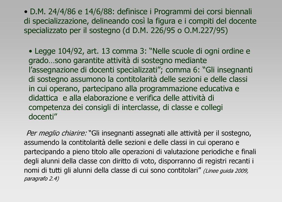 delle sezioni e delle classi in cui operano, partecipano alla programmazione educativa e didattica e alla elaborazione e verifica delle attività di competenza dei consigli di interclasse, di classe e