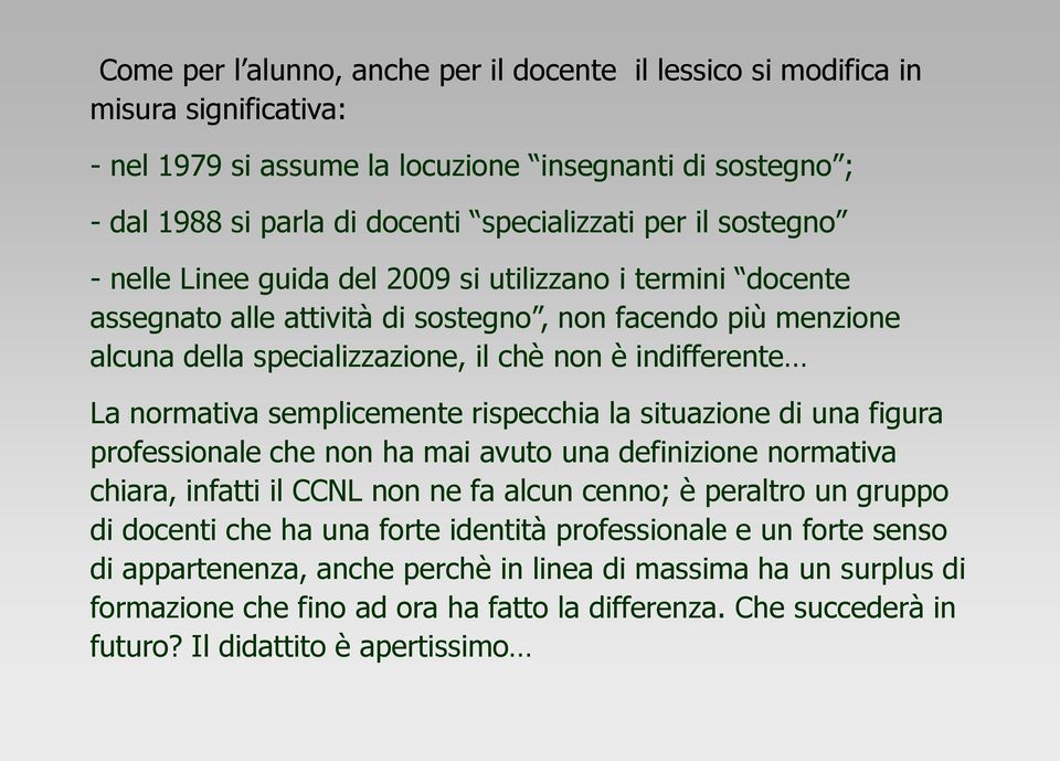 normativa semplicemente rispecchia la situazione di una figura professionale che non ha mai avuto una definizione normativa chiara, infatti il CCNL non ne fa alcun cenno; è peraltro un gruppo di