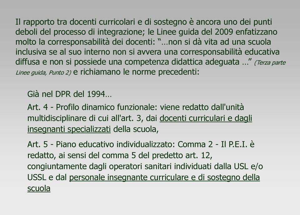 richiamano le norme precedenti: Già nel DPR del 1994 Art. 4 - Profilo dinamico funzionale: viene redatto dall'unità multidisciplinare di cui all'art.