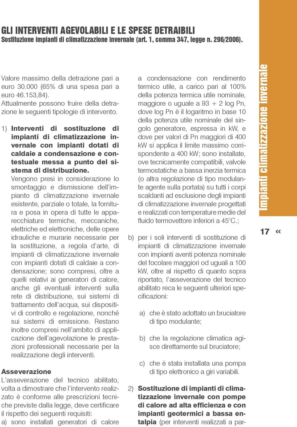 1) Interventi di sostituzione di impianti di climatizzazione invernale con impianti dotati di caldaie a condensazione e contestuale messa a punto del sistema di distribuzione.