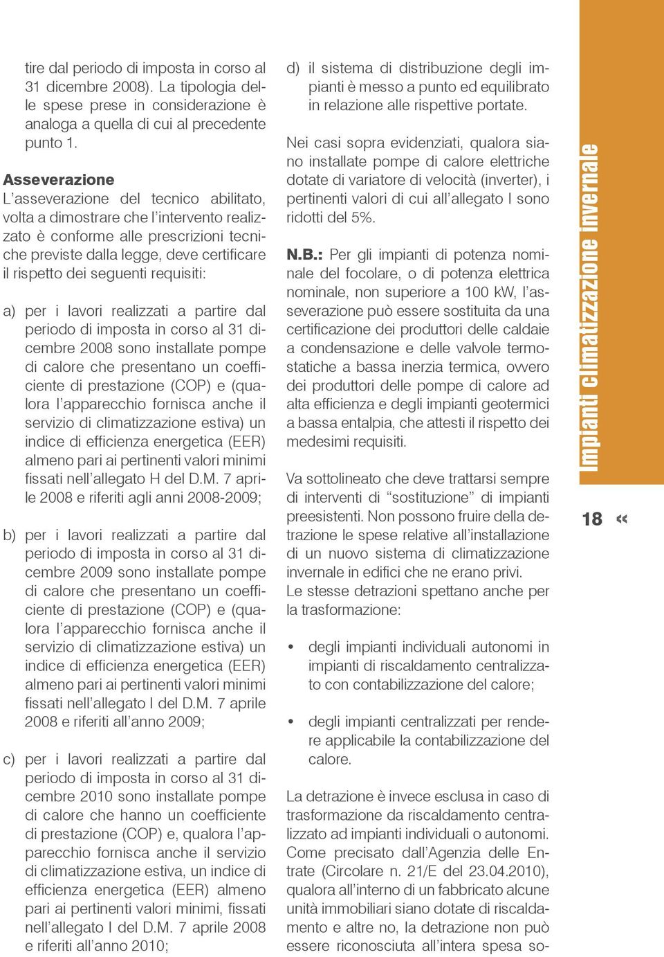 seguenti requisiti: a) per i lavori realizzati a partire dal periodo di imposta in corso al 31 dicembre 2008 sono installate pompe di calore che presentano un coefficiente di prestazione (COP) e