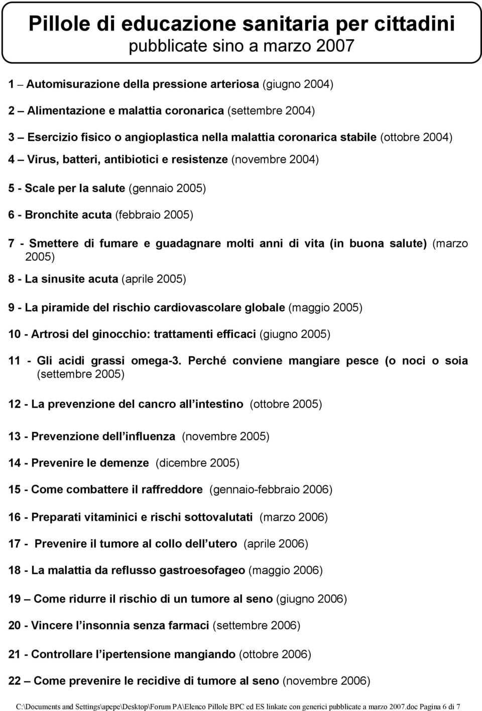 2005) 7 - Smettere di fumare e guadagnare molti anni di vita (in buona salute) (marzo 2005) 8 - La sinusite acuta (aprile 2005) 9 - La piramide del rischio cardiovascolare globale (maggio 2005) 10 -