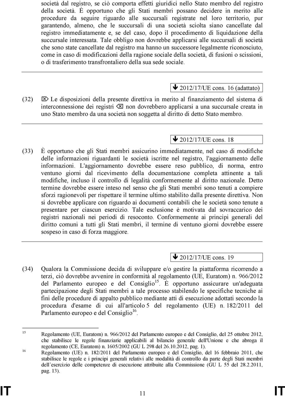 sciolta siano cancellate dal registro immediatamente e, se del caso, dopo il procedimento di liquidazione della succursale interessata.