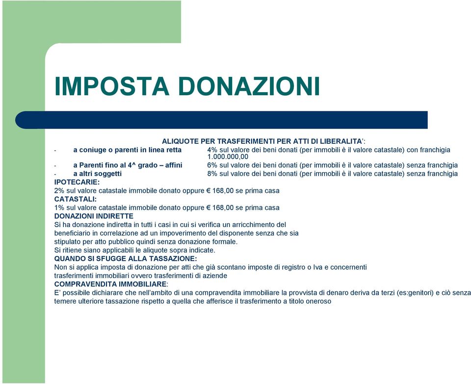 valore catastale) senza franchigia IPOTECARIE: 2% sul valore catastale immobile donato oppure 168,00 se prima casa CATASTALI: 1% sul valore catastale immobile donato oppure 168,00 se prima casa