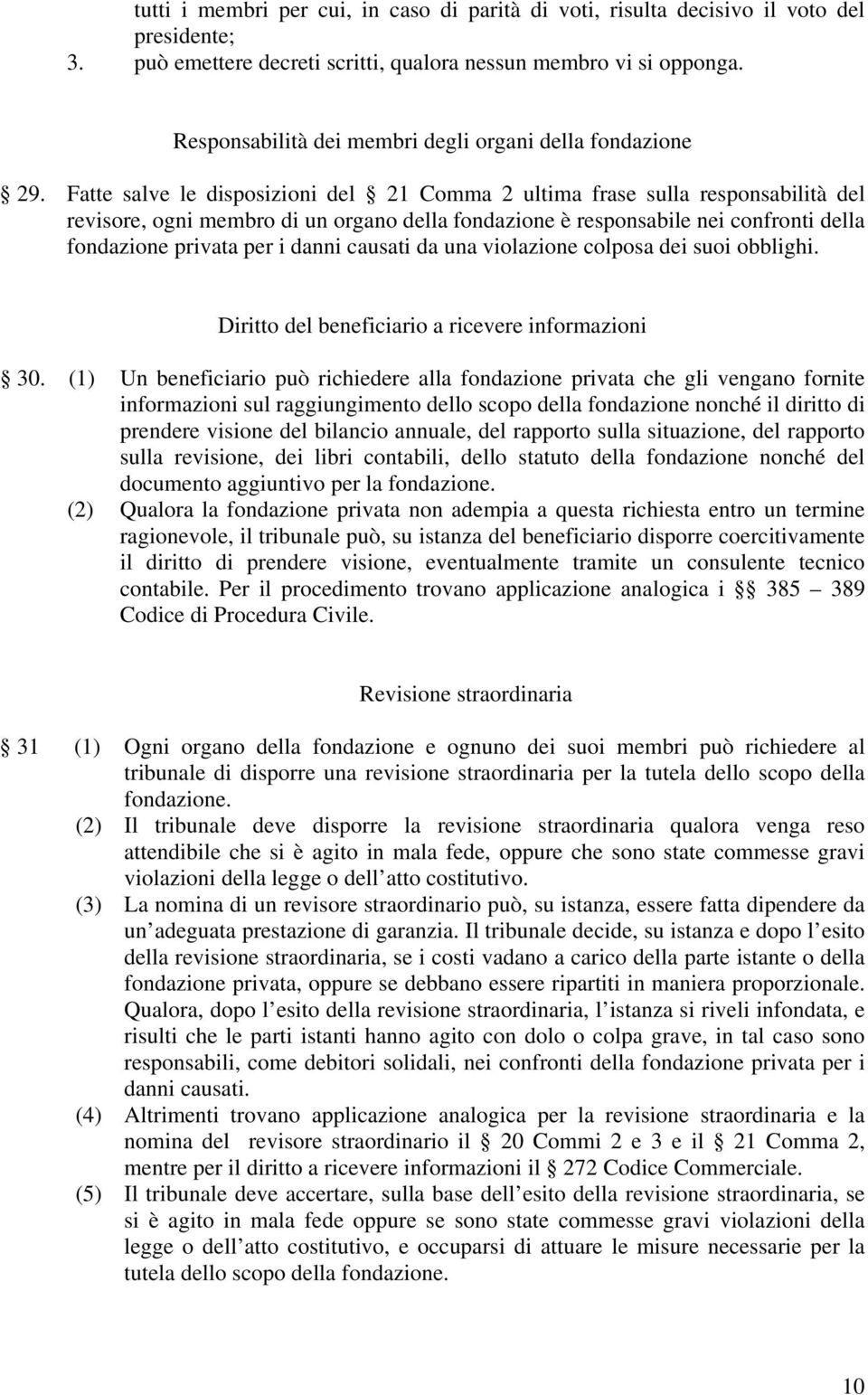 Fatte salve le disposizioni del 21 Comma 2 ultima frase sulla responsabilità del revisore, ogni membro di un organo della fondazione è responsabile nei confronti della fondazione privata per i danni