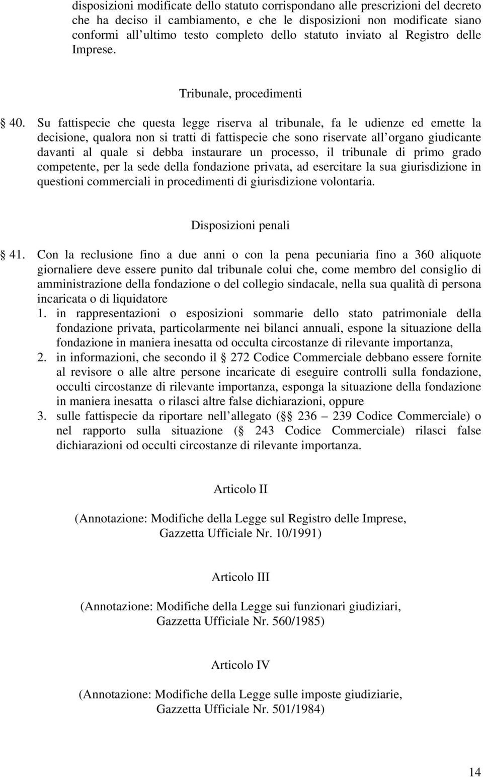 Su fattispecie che questa legge riserva al tribunale, fa le udienze ed emette la decisione, qualora non si tratti di fattispecie che sono riservate all organo giudicante davanti al quale si debba