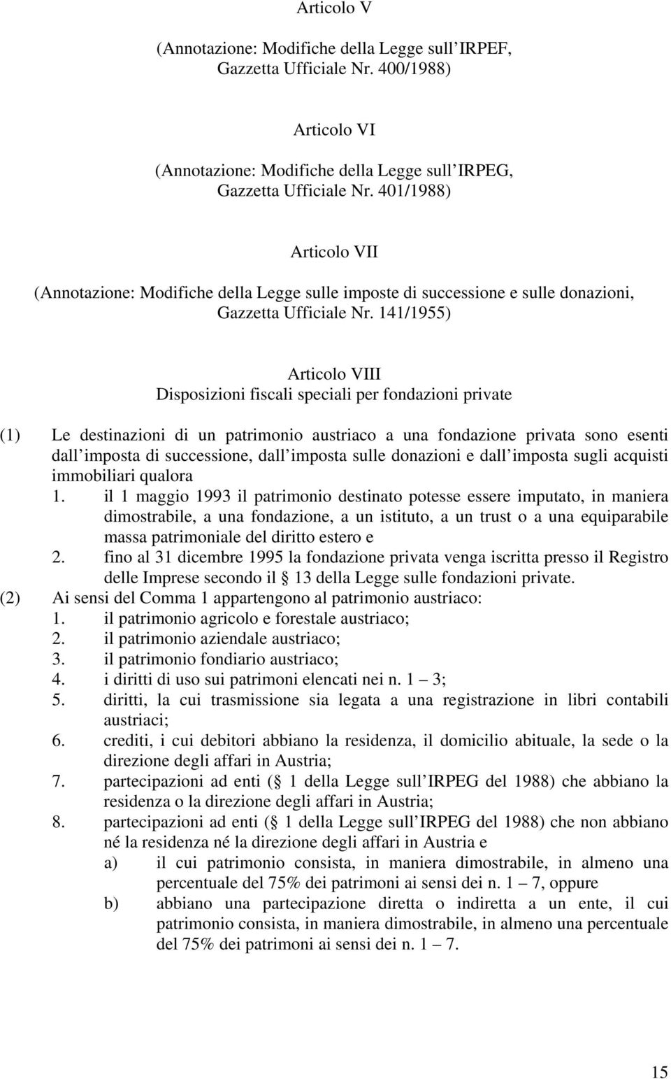 141/1955) Articolo VIII Disposizioni fiscali speciali per fondazioni private (1) Le destinazioni di un patrimonio austriaco a una fondazione privata sono esenti dall imposta di successione, dall