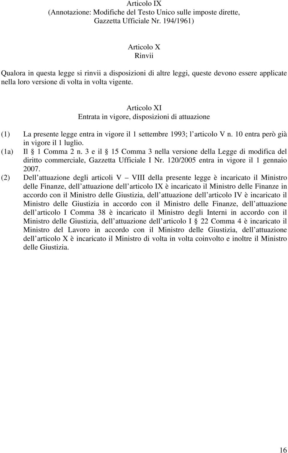 Articolo XI Entrata in vigore, disposizioni di attuazione (1) La presente legge entra in vigore il 1 settembre 1993; l articolo V n. 10 entra però già in vigore il 1 luglio. (1a) Il 1 Comma 2 n.