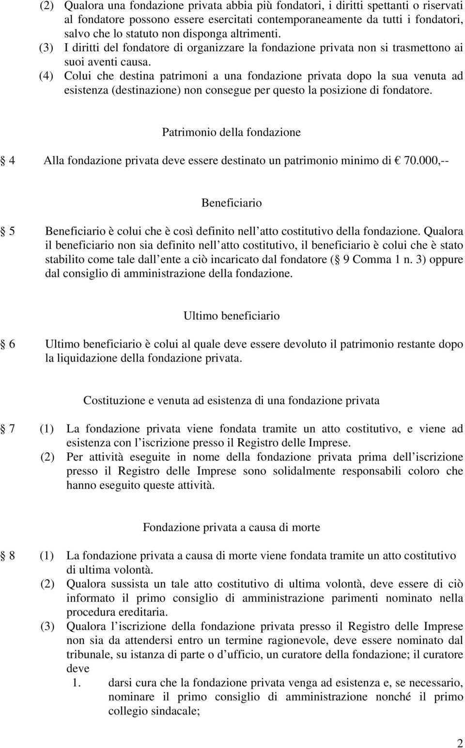 (4) Colui che destina patrimoni a una fondazione privata dopo la sua venuta ad esistenza (destinazione) non consegue per questo la posizione di fondatore.