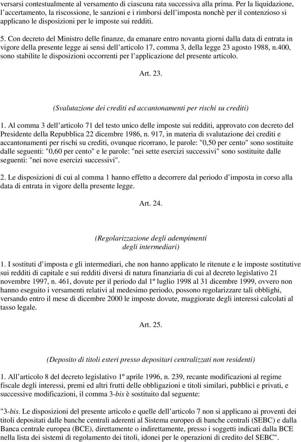 Con decreto del Ministro delle finanze, da emanare entro novanta giorni dalla data di entrata in vigore della presente legge ai sensi dell articolo 17, comma 3, della legge 23 agosto 1988, n.