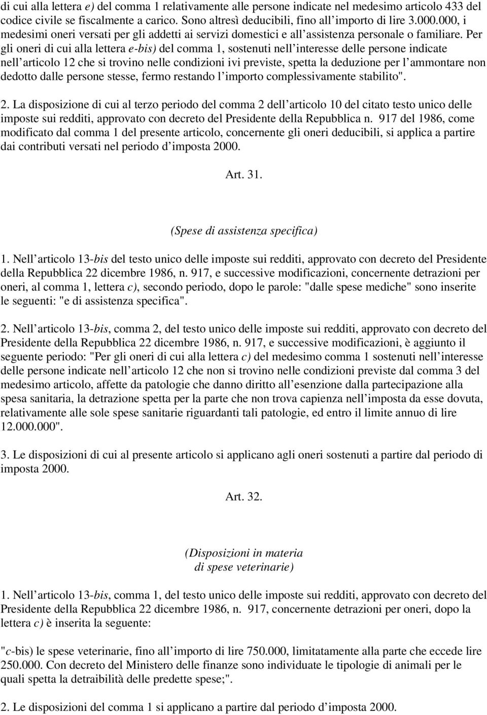 Per gli oneri di cui alla lettera e-bis) del comma 1, sostenuti nell interesse delle persone indicate nell articolo 12 che si trovino nelle condizioni ivi previste, spetta la deduzione per l