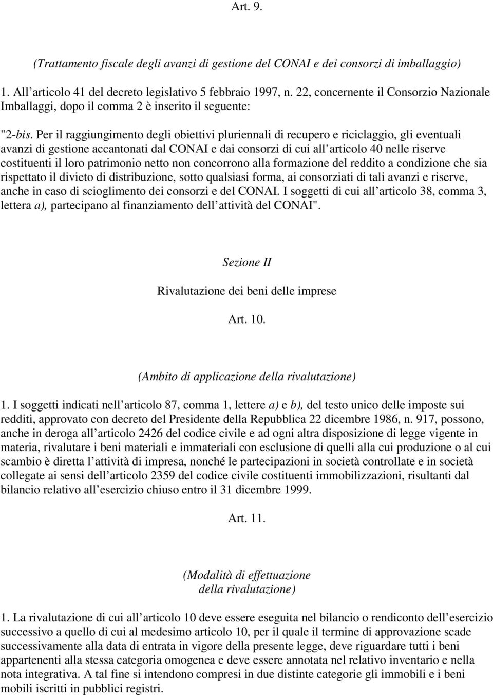 Per il raggiungimento degli obiettivi pluriennali di recupero e riciclaggio, gli eventuali avanzi di gestione accantonati dal CONAI e dai consorzi di cui all articolo 40 nelle riserve costituenti il