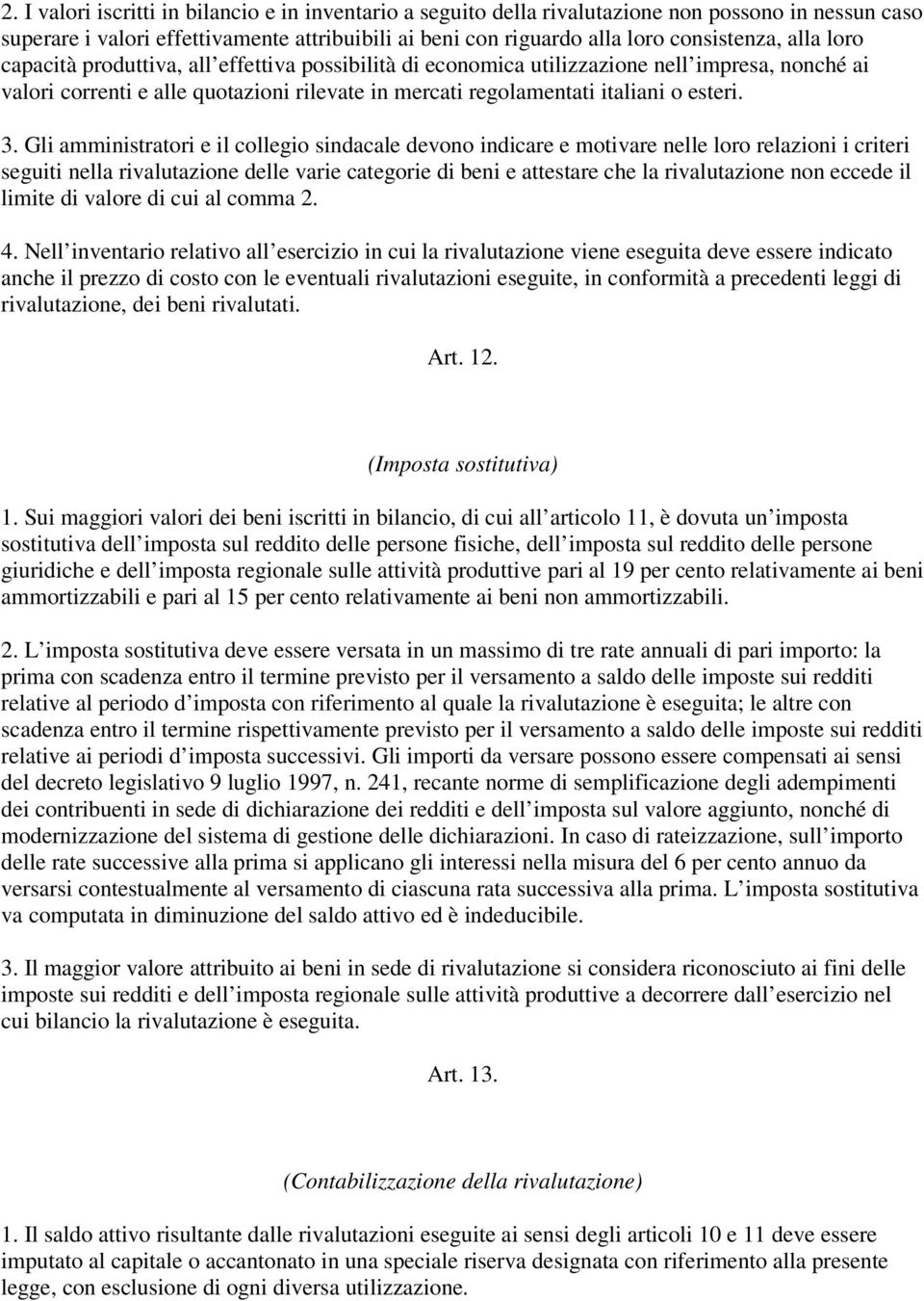 Gli amministratori e il collegio sindacale devono indicare e motivare nelle loro relazioni i criteri seguiti nella rivalutazione delle varie categorie di beni e attestare che la rivalutazione non