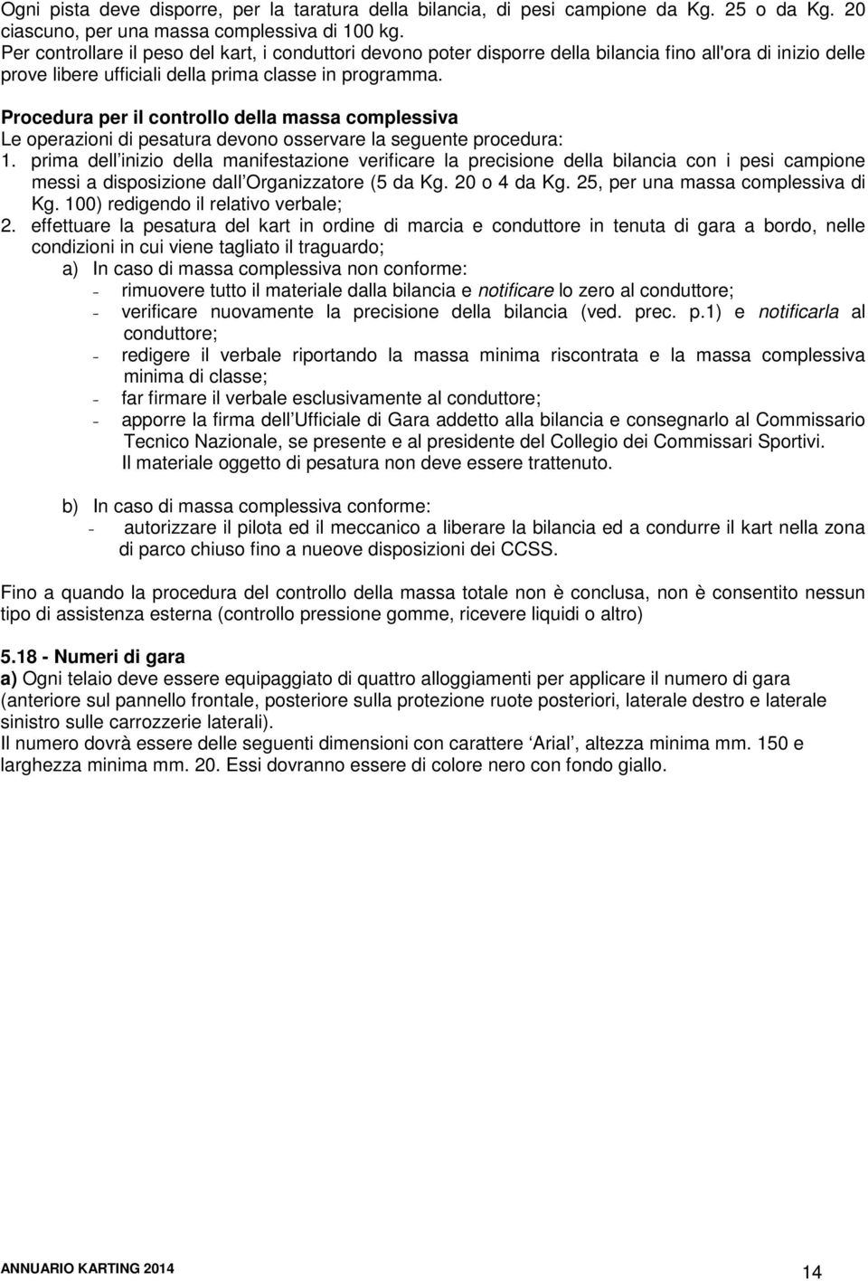 Procedura per il controllo della massa complessiva Le operazioni di pesatura devono osservare la seguente procedura: 1.