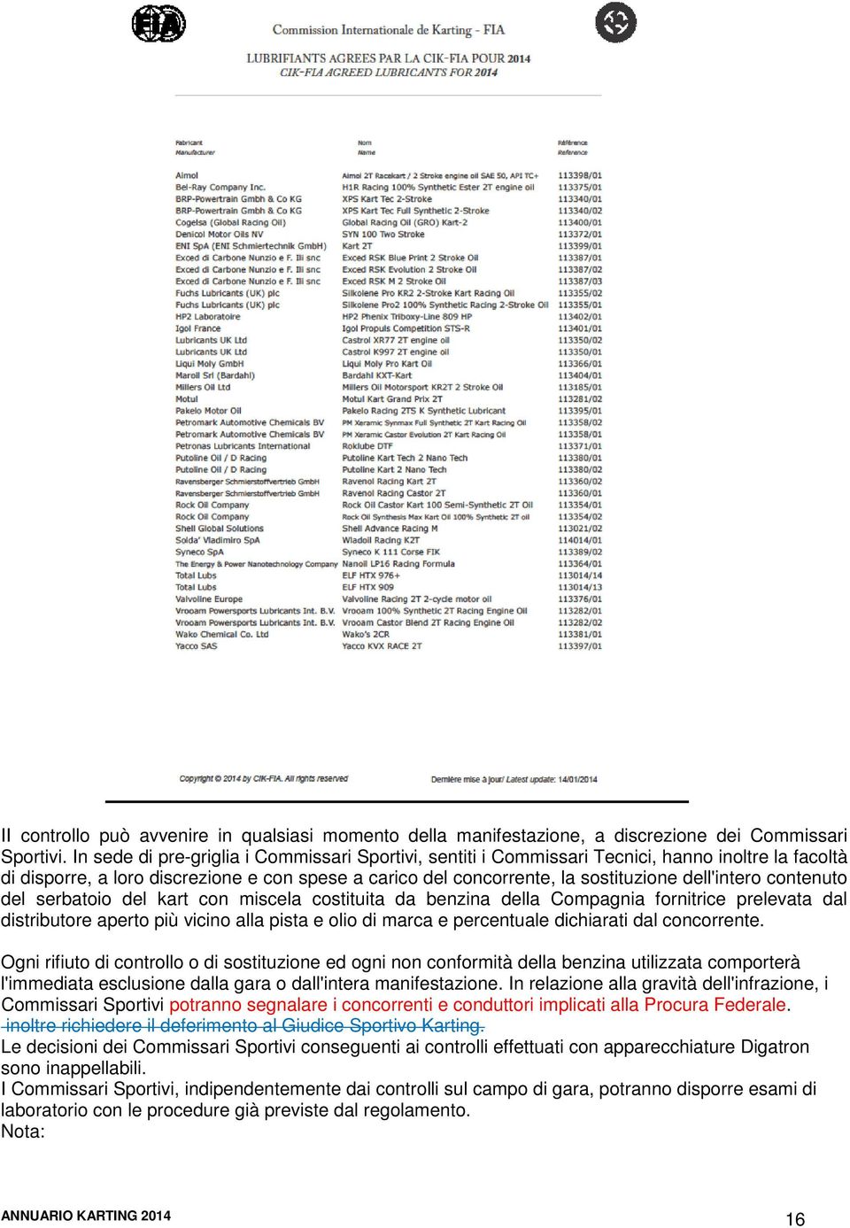 contenuto del serbatoio del kart con miscela costituita da benzina della Compagnia fornitrice prelevata dal distributore aperto più vicino alla pista e olio di marca e percentuale dichiarati dal