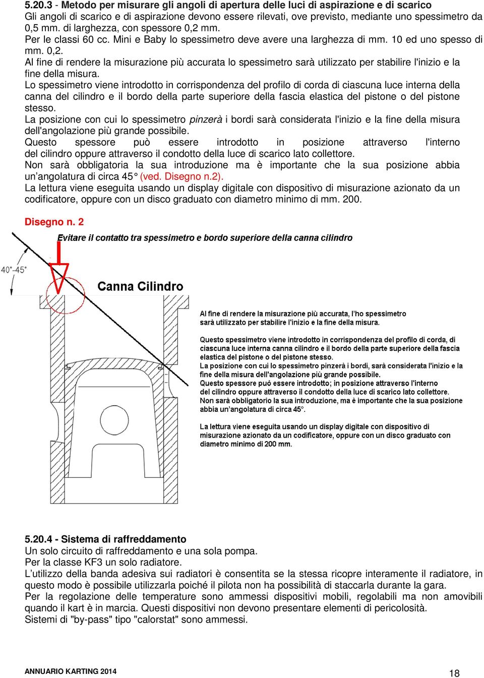 Lo spessimetro viene introdotto in corrispondenza del profilo di corda di ciascuna luce interna della canna del cilindro e il bordo della parte superiore della fascia elastica del pistone o del