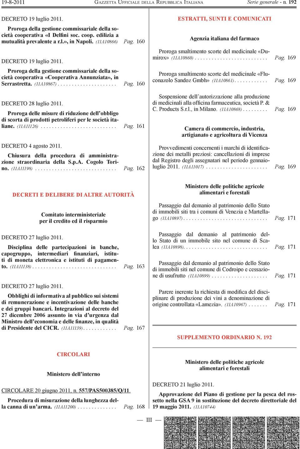 Proroga delle misure di riduzione dell obbligo di scorta di prodotti petroliferi per le società italiane. (11A11126)........................... Pag. 161 DECRETO 4 agosto 2011.