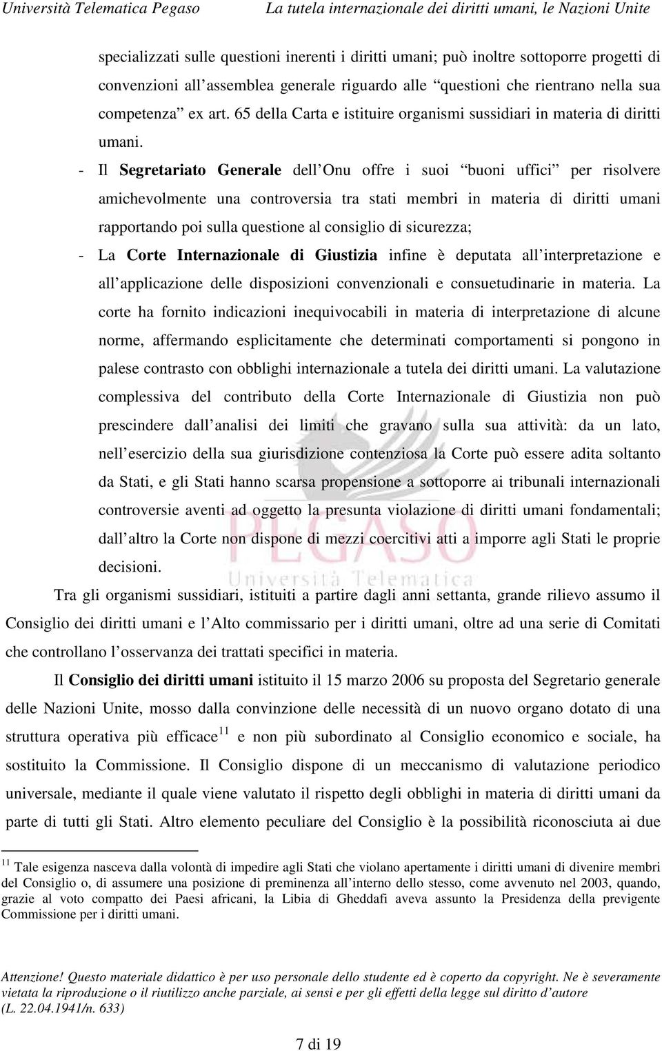 - Il Segretariato Generale dell Onu offre i suoi buoni uffici per risolvere amichevolmente una controversia tra stati membri in materia di diritti umani rapportando poi sulla questione al consiglio