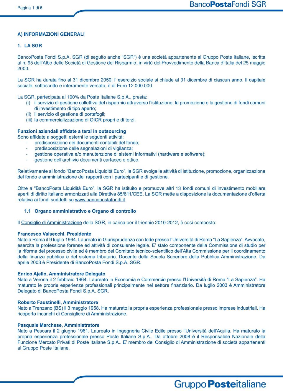 sociale, sottoscritto e interamente versato, è di Euro 12.000.000. La SGR, partecipata al 100% da Poste Italiane S.p.A.