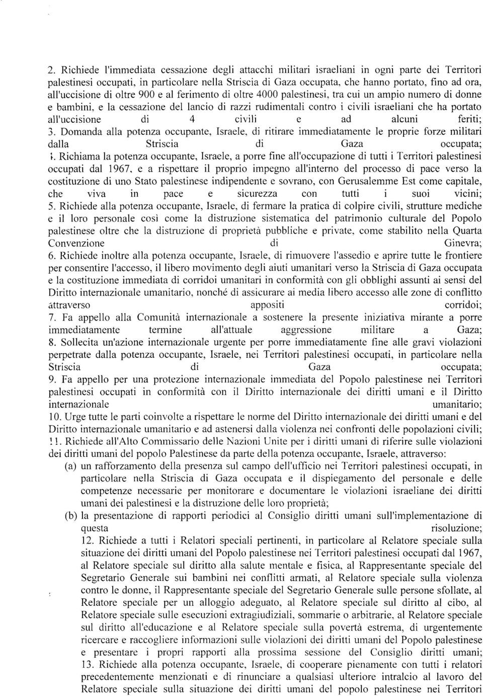 tra cui un ampio numero di donne e banrbini, e la cessazione del lancio di razzi rudirnentali contro i civili israeliani che ha portato all'uccisione di 4 civili e ad alcuni feriti; 3.