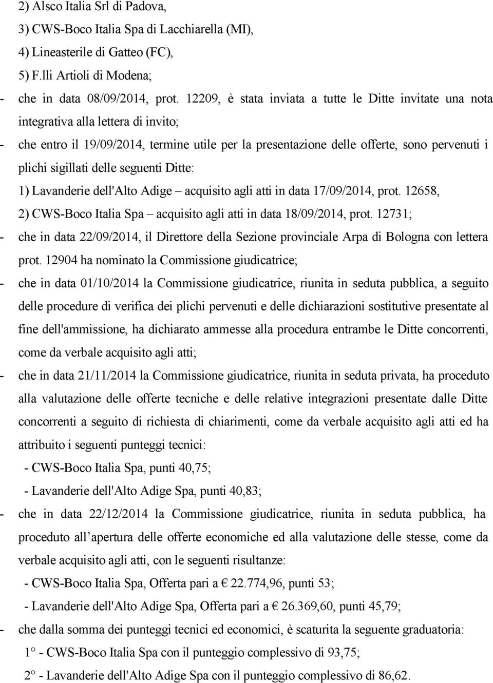 sigillati delle seguenti Ditte: 1) Lavanderie dell'alto Adige acquisito agli atti in data 17/09/2014, prot. 12658, 2) CWS-Boco Italia Spa acquisito agli atti in data 18/09/2014, prot.