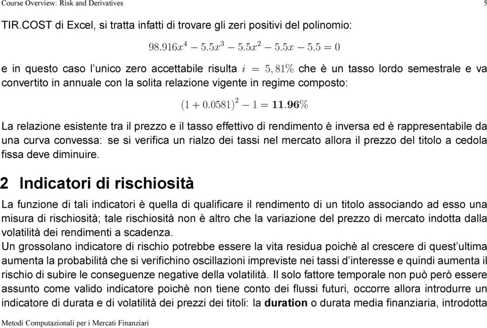 semestrale e va convertito in annuale con la solita relazione vigente in regime composto: (1 + 0:0581) 2 1 = 11:96% La relazione esistente tra il prezzo e il tasso effettivo di rendimento è inversa