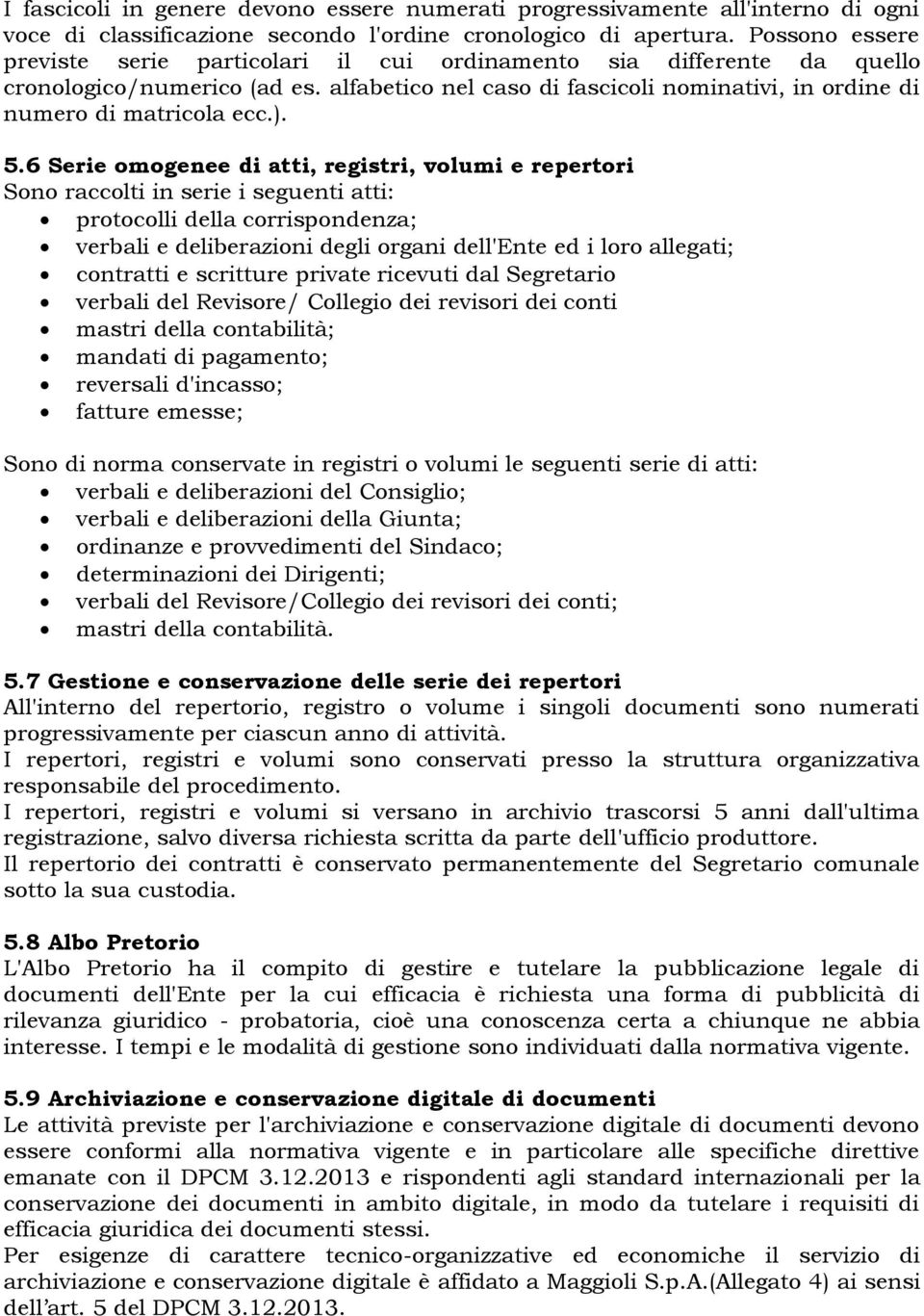 5.6 Serie omogenee di atti, registri, volumi e repertori Sono raccolti in serie i seguenti atti: protocolli della corrispondenza; verbali e deliberazioni degli organi dell'ente ed i loro allegati;