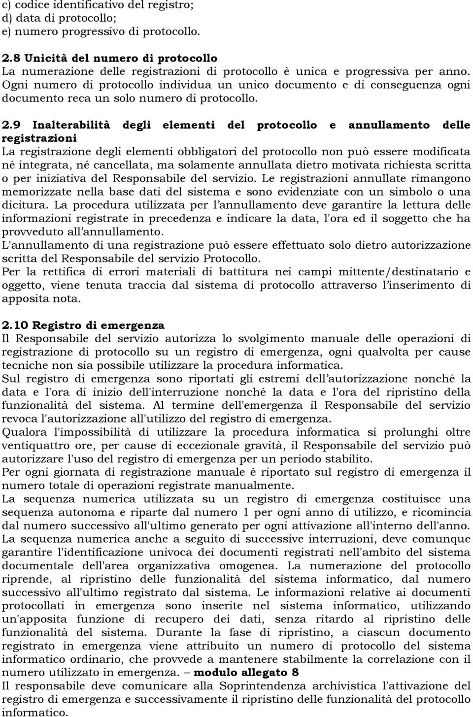 Ogni numero di protocollo individua un unico documento e di conseguenza ogni documento reca un solo numero di protocollo. 2.