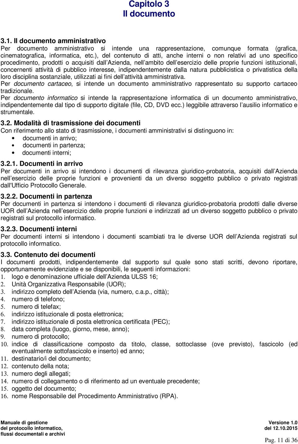 attività di pubblico interesse, indipendentemente dalla natura pubblicistica o privatistica della loro disciplina sostanziale, utilizzati ai fini dell attività amministrativa.