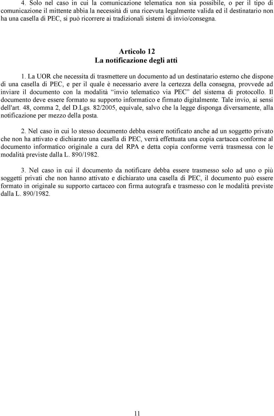 La UOR che necessita di trasmettere un documento ad un destinatario esterno che dispone di una casella di PEC, e per il quale è necessario avere la certezza della consegna, provvede ad inviare il