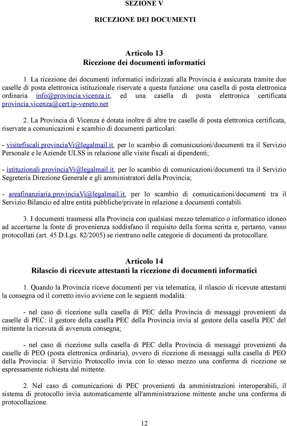 ordinaria info@provincia.vicenza.it, ed una casella di posta elettronica certificata provincia.vicenza@cert.ip-veneto.net. 2.