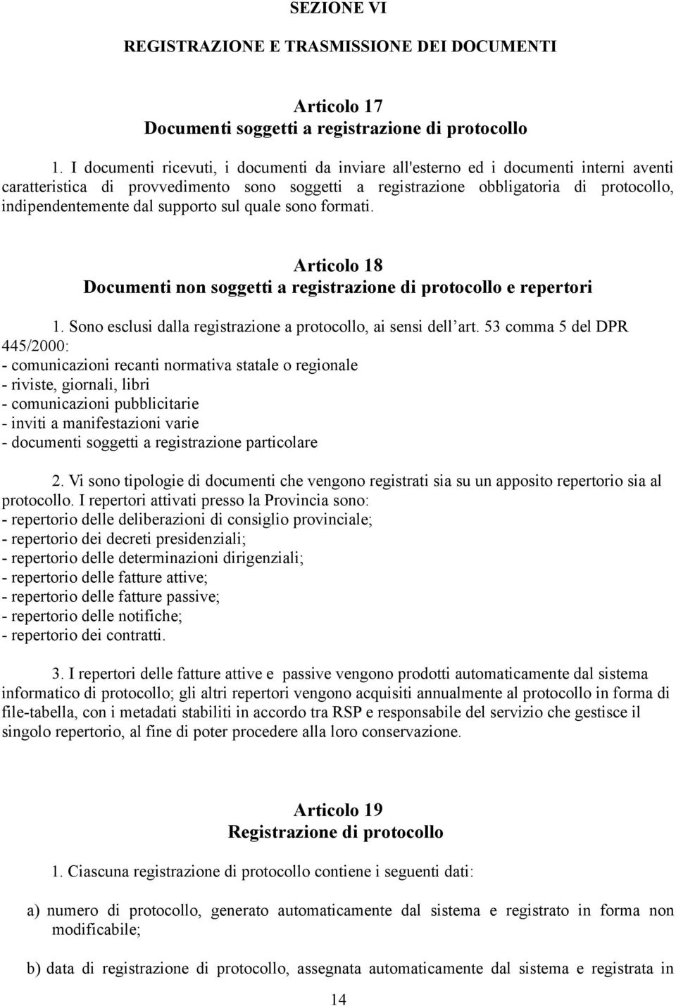 supporto sul quale sono formati. Articolo 18 Documenti non soggetti a registrazione di protocollo e repertori 1. Sono esclusi dalla registrazione a protocollo, ai sensi dell art.