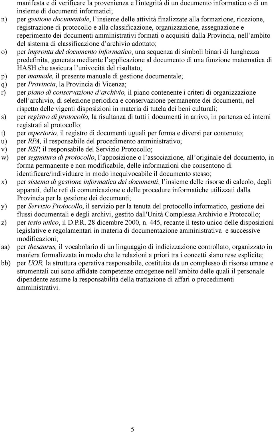 sistema di classificazione d archivio adottato; o) per impronta del documento informatico, una sequenza di simboli binari di lunghezza predefinita, generata mediante l applicazione al documento di