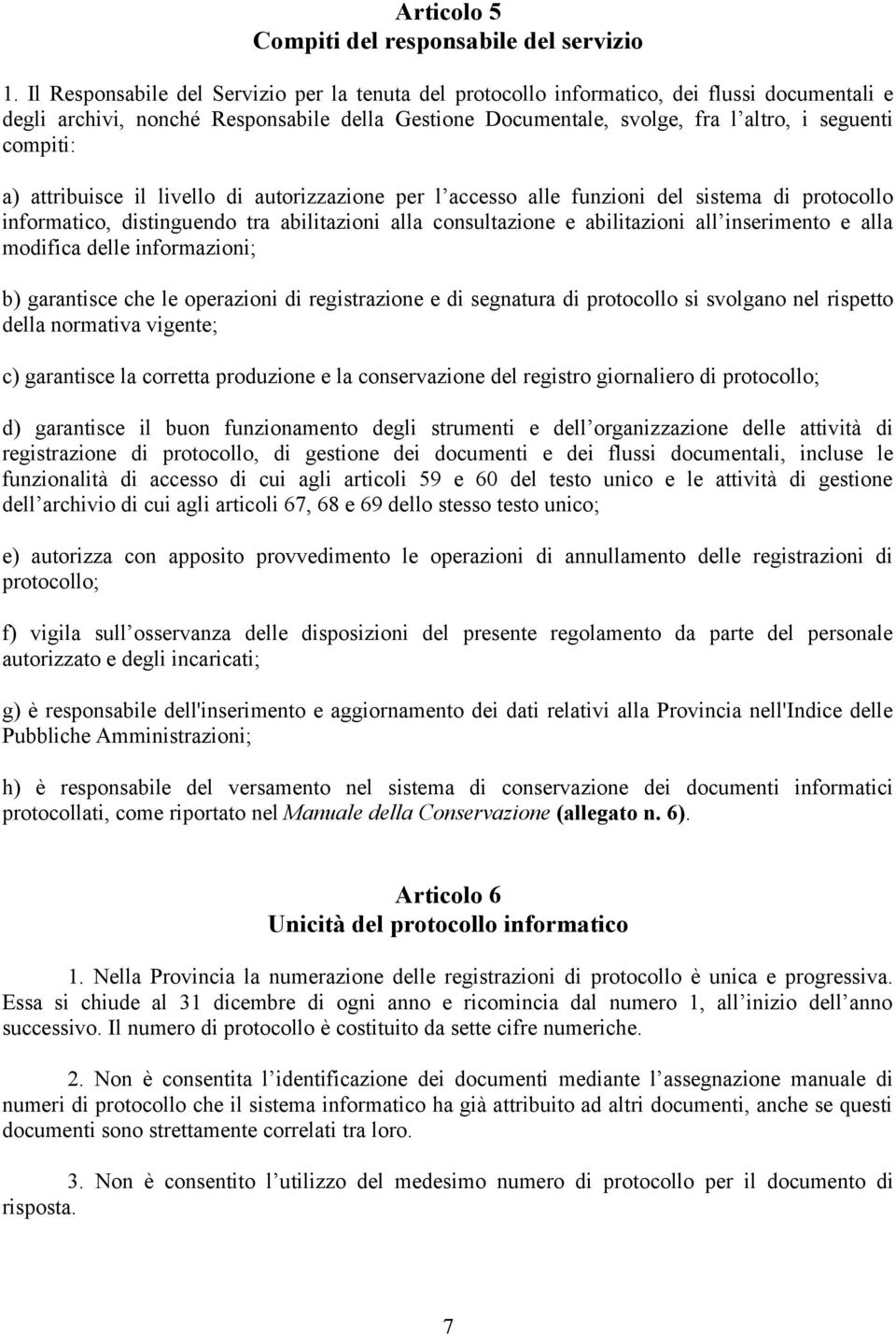 a) attribuisce il livello di autorizzazione per l accesso alle funzioni del sistema di protocollo informatico, distinguendo tra abilitazioni alla consultazione e abilitazioni all inserimento e alla