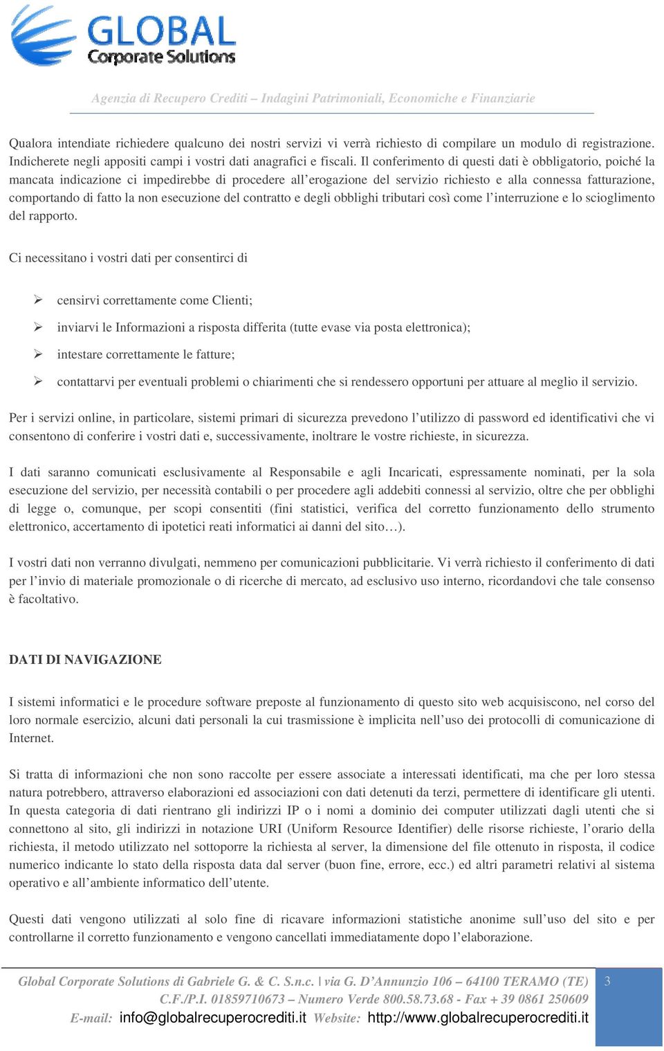 Il cnferiment di questi dati è bbligatri, piché la mancata indicazine ci impedirebbe di prcedere all ergazine del servizi richiest e alla cnnessa fatturazine, cmprtand di fatt la nn esecuzine del