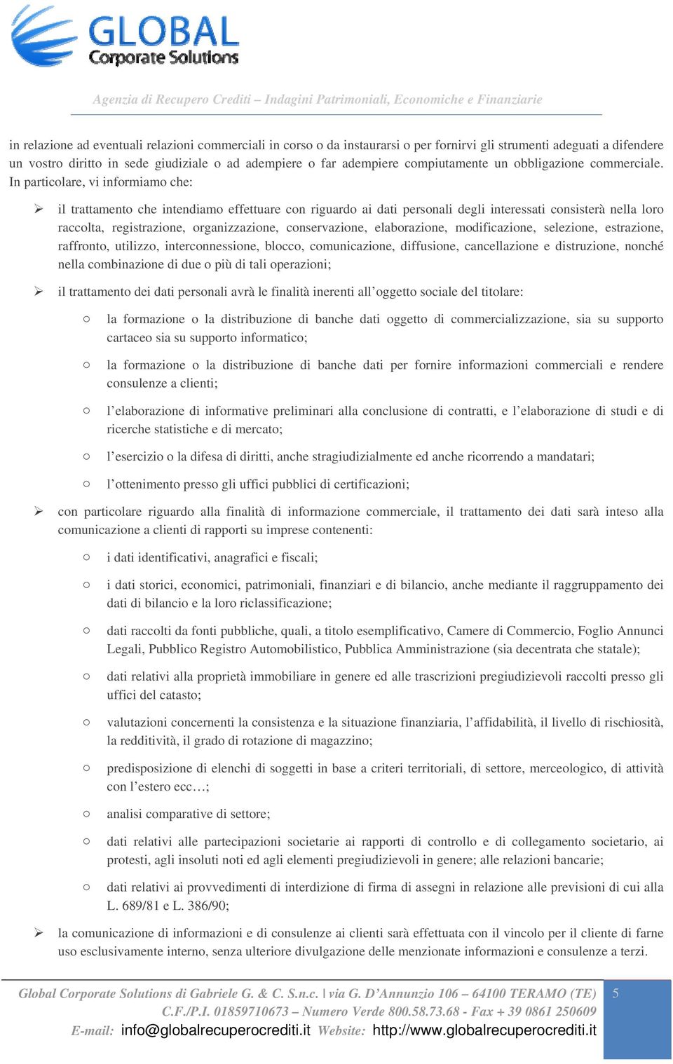 In particlare, vi infrmiam che: il trattament che intendiam effettuare cn riguard ai dati persnali degli interessati cnsisterà nella lr racclta, registrazine, rganizzazine, cnservazine, elabrazine,